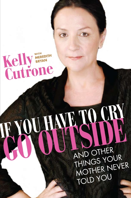 Kelly Cutrone's IF YOU HAVE TO CRY GO OUTSIDE